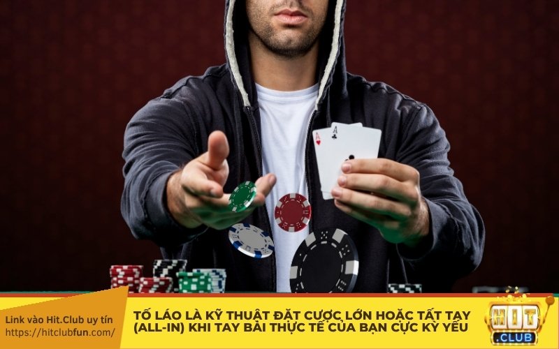 Tố láo là cược lớn hoặc tất tay khi bài yếu
