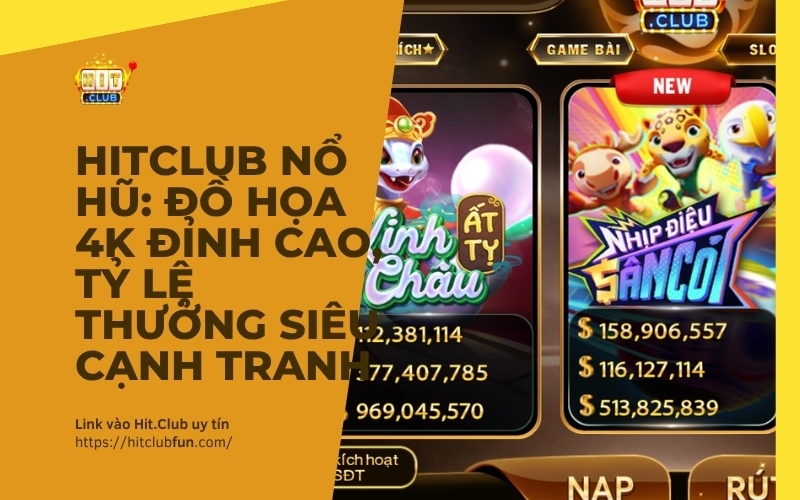 HitClub Nổ Hũ: Đồ họa 4K đỉnh cao, tỷ lệ thưởng siêu cạnh tranh