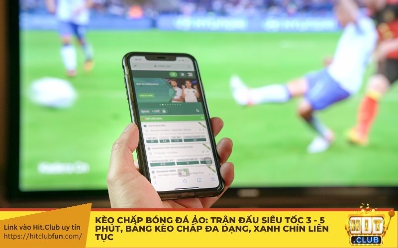 Kèo chấp bóng đá ảo: Trận đấu siêu tốc 3 - 5 phút, bảng kèo chấp đa dạng, xanh chín liên tục